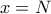 x = N