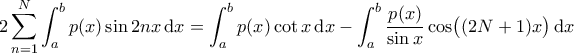 \displaystyle{2\sum_{n = 1}^{N} \int_{a}^{b} p(x) \sin 2n x \, \mathrm{d}x = \int_{a}^{b} p(x)\cot x\, \mathrm{d}x - \int_{a}^{b} \frac{p(x)}{\sin x}\cos \bigl((2N+1)x\bigr)\, \mathrm{d}x }