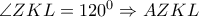 \angle ZKL=120^0 \Rightarrow AZKL