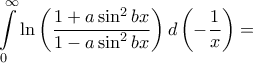 \displaystyle \int \limits_{0}^{\infty}\ln \left ( \frac{1+a\sin^2bx}{1-a\sin^2bx} \right )d\left ( -\frac{1}{x} \right )=