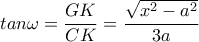 \displaystyle{tan\omega=\frac{GK}{CK}=\frac{\sqrt{x^2-a^2}}{3a}} \displaystyle{tan\omega=\frac{GK}{CK}=\frac{\sqrt{x^2-a^2}}{3a}}