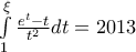 \int\limits_{1}^{\xi }{\frac{{{e}^{t}}-t}{{{t}^{2}}}dt}=2013