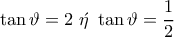 \tan\vartheta =2\,\,\acute{\eta} \,\,\tan\vartheta =\dfrac{1}{2}