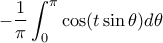 \displaystyle{-\frac {1}{\pi} \int _0^{\pi} \cos (t \sin \theta) d \theta}