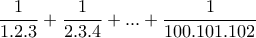 \displaystyle{\frac{1}{1.2.3}+\frac{1}{2.3.4}+ ... +\frac{1}{100.101.102}}