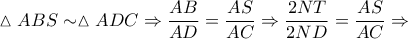 \vartriangle ABS\sim \vartriangle ADC\Rightarrow \dfrac{AB}{AD}=\dfrac{AS}{AC}\Rightarrow \dfrac{2NT}{2ND}=\dfrac{AS}{AC}\Rightarrow 