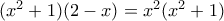 (x^2 + 1)(2-x) = x^2(x^{2}+1)