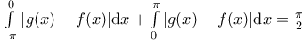 \int\limits_{-\pi }^{0}{\left| g(x)-f(x) \right|}\text{d}x+\int\limits_{0}^{\pi }{\left| g(x)-f(x) \right|}\text{d}x=\frac{\pi }{2}