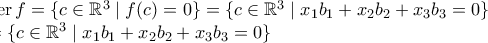 \\ \ker f=\{c\in \mathbb{R}^3 \mid f(c)=0\}=\{c\in \mathbb{R}^3 \mid x_1b_1+x_2b_2+x_3b_3=0\} \\ =\{c\in \mathbb{R}^3 \mid x_1b_1+x_2b_2+x_3b_3=0\}