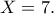 X=7.