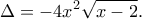 \displaystyle{\Delta =-4x^2\sqrt{x-2}.} \displaystyle{\Delta =-4x^2\sqrt{x-2}.}