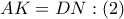 AK = DN:\left( 2 \right)