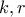\displaystyle{k , r}