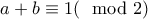 a+b\equiv 1(\mod2)