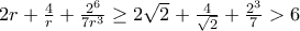 2r+\frac{4}{r}+\frac{2^{6}}{7r^{3}}\geq 2\sqrt{2}+\frac{4}{\sqrt{2}}+\frac{2^{3}}{7}> 6