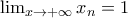 \lim_{x\rightarrow +\infty} x_n=1