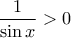 \dfrac{1}{\sin x}>0
