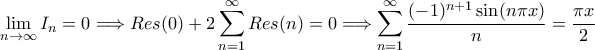 \displaystyle \lim_{n \to \infty} I_n = 0 \Longrightarrow Res(0) + 2 \sum_{n=1}^{\infty} Res(n) = 0 \Longrightarrow \sum_{n=1}^{\infty} \frac{(-1)^{n+1} \sin(n \pi x)}{n} = \frac{\pi x}{2}