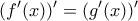 \displaystyle{(f{'}(x)){'}=(g{'}(x)){'}}