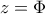  z= \Phi 