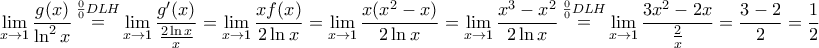 \displaystyle{\mathop {\lim }\limits_{x \to 1} \frac{{g(x)}}{{\ln ^2 x}}\mathop  = \limits^{\frac{0}{0}DLH} \mathop {\lim }\limits_{x \to 1} \frac{{g'(x)}}{{\frac{{2\ln x}}{x}}} = \mathop {\lim }\limits_{x \to 1} \frac{{xf(x)}}{{2\ln x}} = \mathop {\lim }\limits_{x \to 1} \frac{{x(x^2  - x)}}{{2\ln x}} = \mathop {\lim }\limits_{x \to 1} \frac{{x^3  - x^2 }}{{2\ln x}}\mathop  = \limits^{\frac{0}{0}DLH} \mathop {\lim }\limits_{x \to 1} \frac{{3x^2  - 2x}}{{\frac{2}{x}}} = \frac{{3 - 2}}{2} = \frac{1}{2}}