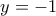 y =  - 1