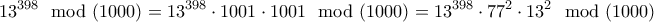 \displaystyle{13^{398}\mod (1000) =13^{398} \cdot 1001\cdot 1001 \mod (1000) = 13^{398} \cdot 77^2 \cdot 13^2\mod (1000) }