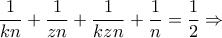 \dfrac{1}{kn}+\dfrac{1}{zn}+\dfrac{1}{kzn}+\dfrac{1}{n}=\dfrac{1}{2}\Rightarrow
