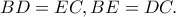 BD=EC, BE=DC.
