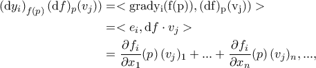 \displaystyle{\begin{aligned} \left(\mathrm{d}y_{i}\right)_{f(p)}(\mathrm{d}f)_{p}(v_{j}))&=<\rm{grad}y_{i}(f(p)),(\mathrm{d}f)_{p}(v_{j}))>\\&=<e_{i},\mathrm{d}f\cdot v_{j}>\\&=\dfrac{\partial{f_i} }{\partial{x_1}}(p)\,(v_{j})_{1}+...+\dfrac{\partial{f_i} }{\partial{x_n}}(p)\,(v_{j})_{n},...,\end{aligned}}
