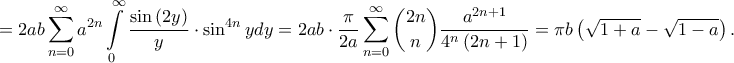 \displaystyle =2ab\sum_{n=0}^{\infty}a^{2n}\int \limits_{0}^{\infty}\frac{\sin\left ( 2y \right )}{y}\cdot \sin ^{4n}ydy=2ab\cdot \frac{\pi }{2a}\sum_{n=0}^{\infty}\binom{2n}{n}\frac{a^{2n+1}}{4^{n}\left ( 2n+1 \right )}=\pi b\left ( \sqrt{1+a}-\sqrt{1-a} \right ).