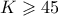 K \geqslant 45