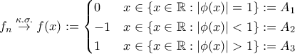 f_{n}\stackrel{\kappa.\sigma.}{\rightarrow}f(x):=\begin{cases}0 & x\in\{x\in\mathbb{R}:|\phi(x)|=1\}:=A_{1} \\ -1 & x\in\{x\in\mathbb{R}:|\phi(x)|<1\}:=A_{2} \\ 1 & x\in\{x\in\mathbb{R}:|\phi(x)|>1\}:=A_{3}\end{cases}