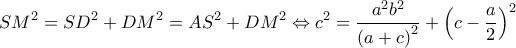 \displaystyle S{M^2} = S{D^2} + D{M^2} = A{S^2} + D{M^2} \Leftrightarrow {c^2} = \frac{{{a^2}{b^2}}}{{{{(a + c)}^2}}} + {\left( {c - \frac{a}{2}} \right)^2}