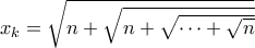 x_k = \sqrt{n + \sqrt{n + \sqrt{\cdots + \sqrt{n}}}}