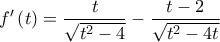 \displaystyle{f'\left( t \right) = \frac{t}{{\sqrt {{t^2} - 4} }} - \frac{{t - 2}}{{\sqrt {{t^2} - 4t} }}}