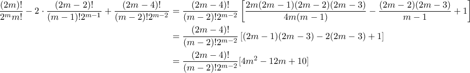 \displaystyle  \begin{aligned} 
\frac{(2m)!}{2^m m!} - 2\cdot \frac{(2m-2)!}{(m-1)!2^{m-1}} + \frac{(2m-4)!}{(m-2)!2^{m-2}} &= \frac{(2m-4)!}{(m-2)!2^{m-2}}\left[ \frac{2m(2m-1)(2m-2)(2m-3)}{4m(m-1)} - \frac{(2m-2)(2m-3)}{m-1} + 1 \right] \\ 
&= \frac{(2m-4)!}{(m-2)!2^{m-2}}\left[ (2m-1)(2m-3) -2(2m-3) + 1\right] \\ 
&= \frac{(2m-4)!}{(m-2)!2^{m-2}}[4m^2 - 12m + 10] 
\end{aligned}
