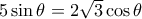 5 \sin \theta = 2\sqrt 3 \cos \theta