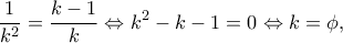 \displaystyle \frac{1}{{{k^2}}} = \frac{{k - 1}}{k} \Leftrightarrow {k^2} - k - 1 = 0 \Leftrightarrow k = \phi, 