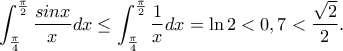\displaystyle{\int_{\frac{\pi}{4}}^{\frac{\pi}{2}}\frac{sinx}{x} dx\leq \int_{\frac{\pi}{4}}^{\frac{\pi}{2}}\frac{1}{x} dx=\ln 2<0,7<\dfrac{\sqrt{2}}{2}.}