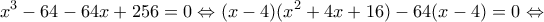\displaystyle {x^3} - 64 - 64x + 256 = 0 \Leftrightarrow (x - 4)({x^2} + 4x + 16) - 64(x - 4) = 0 \Leftrightarrow \displaystyle {x^3} - 64 - 64x + 256 = 0 \Leftrightarrow (x - 4)({x^2} + 4x + 16) - 64(x - 4) = 0 \Leftrightarrow