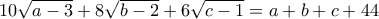 10\sqrt{a-3}+8\sqrt{b-2}+6\sqrt{c-1}=a+b+c+44