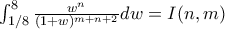 \int_{1/8}^{8}\frac{w^{n}}{(1 + w)^{m + n + 2}} dw = I(n,m) \int_{1/8}^{8}\frac{w^{n}}{(1 + w)^{m + n + 2}} dw = I(n,m)