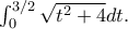 \int_{0}^{3/2}{\sqrt{t^2+4}dt}.