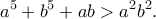 \displaystyle{a^5+b^5+ab>a^2b^2.}