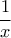 \displaystyle{\frac {1}{x}}