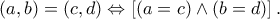 \left( {a,b} \right) = \left( {c,d} \right) \Leftrightarrow \left[ {\left( {a = c} \right) \wedge \left( {b = d} \right)} \right].