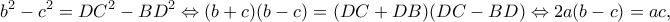 \displaystyle {b^2} - {c^2} = D{C^2} - B{D^2} \Leftrightarrow (b + c)(b - c) = (DC + DB)(DC - BD) \Leftrightarrow 2a(b - c) = ac,