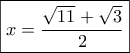 \boxed{x = \dfrac{{\sqrt {11}  + \sqrt 3 }}{2}}