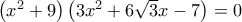 \left( {{x^2} + 9} \right)\left( {3{x^2} + 6\sqrt 3 x - 7} \right) = 0
